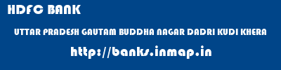 HDFC BANK  UTTAR PRADESH GAUTAM BUDDHA NAGAR DADRI KUDI KHERA  banks information 